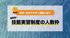 【最新版】技能実習制度の人数枠を世界一わかりやすく解説！