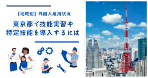 東京都で技能実習・特定技能を導入するには｜【地域別】外国人雇用状況