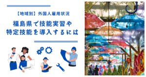 福島県で技能実習・特定技能を導入するには|【地域別】外国人雇用状況