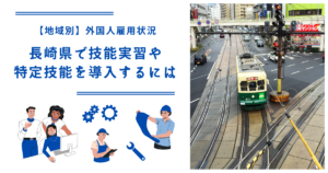 長崎県で技能実習・特定技能を導入するには|【地域別】外国人雇用状況