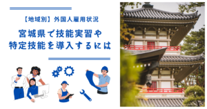 宮城県で技能実習・特定技能を導入するには｜【地域別】外国人雇用状況
