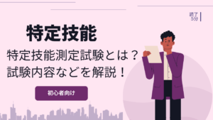 特定技能測定試験とは？気になる試験内容や資格の種類