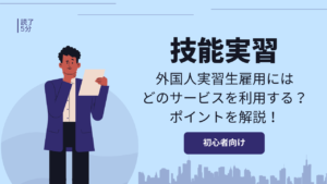 外国人技能実習生を雇用するときのサービスを選ぶ際のポイントまとめ!