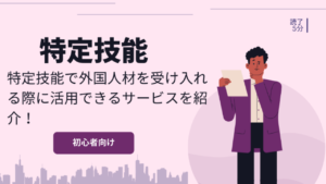 特定技能で外国人材を受け入れる際に活用できるサービスを紹介!