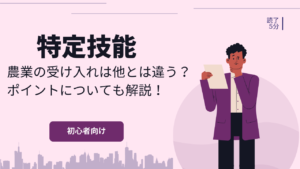 特定技能農業の受け入れは他とは違う？ポイントについても解説！
