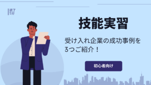 技能実習生受け入れの成功例はある？受け入れ企業の成功事例を3つご紹介！