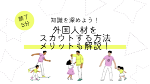 外国人材をスカウトする方法｜注意点やメリットについても解説！