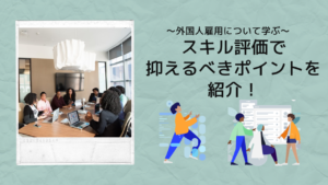 外国人材のスキル評価で抑えるべきポイントを紹介!