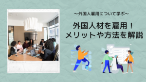 日本にいる外国人材を雇用する!メリットや方法について解説