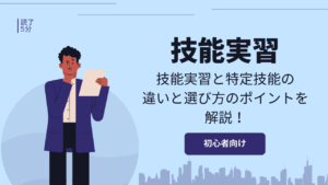 技能実習と特定技能の違いと選び方のポイントを解説！